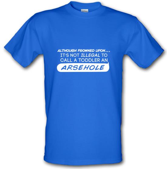 It's Not Illegal To Call A Toddler An Arsehole t-shirts